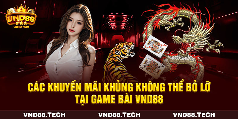 Các khuyến mãi khủng không thể bỏ lỡ tại game bài VND88 Các khuyến mãi khủng không thể bỏ lỡ tại game bài VND88