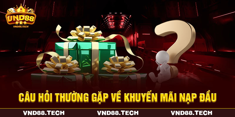 Câu hỏi thường gặp về khuyến mãi nạp đầu Câu hỏi thường gặp về khuyến mãi nạp đầu