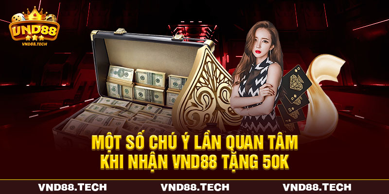 Một số chú ý lần quan tâm khi nhận VND88 tặng 50K
