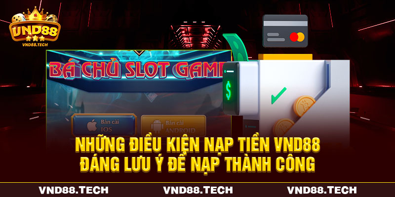 Những điều kiện đáng lưu ý để nạp thành công