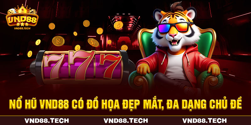 Nổ hũ VND88 có đồ họa đẹp mắt, đa dạng chủ đề