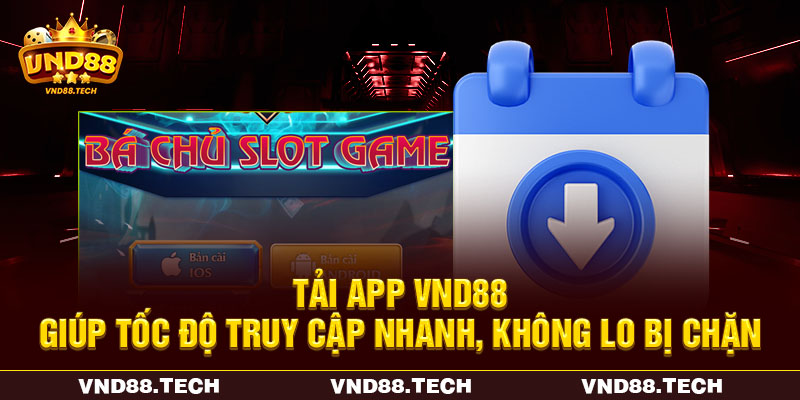 Tải app VND88 giúp tốc độ truy cập nhanh, không lo bị chặn