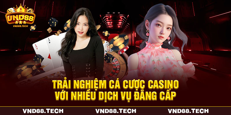 Trải nghiệm cá cược casino với nhiều dịch vụ đẳng cấp