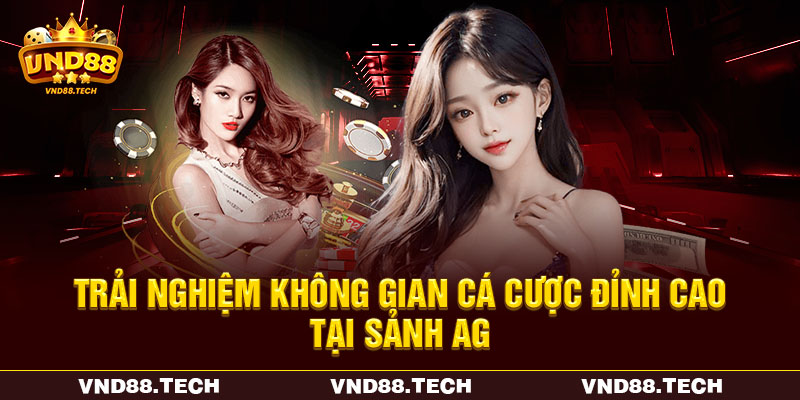 Trải nghiệm không gian cá cược đỉnh cao tại sảnh AG