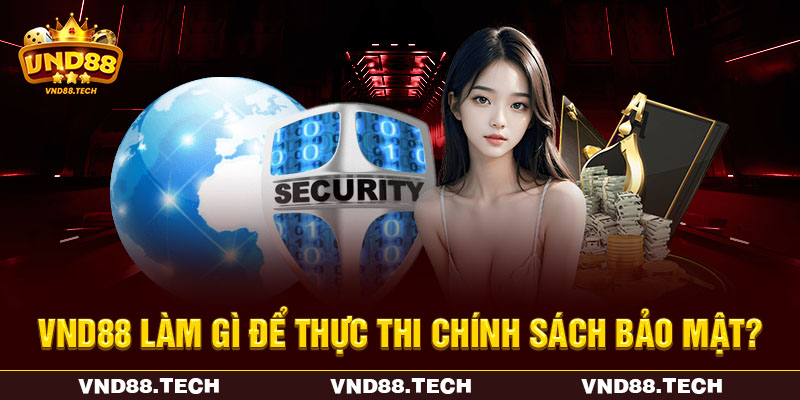VND88 làm gì để thực thi chính sách bảo mật?